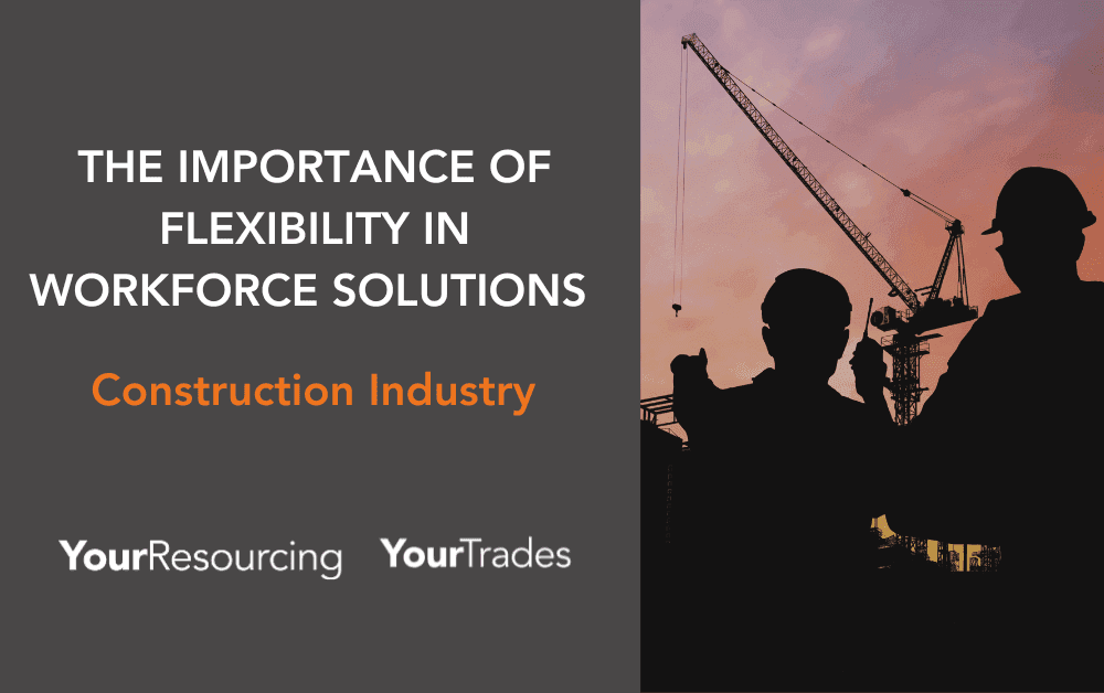 importance of flexibility in workforce solutions in the construction industry